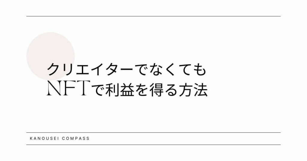 クリエイターでなくてもNFTで利益を得る方法