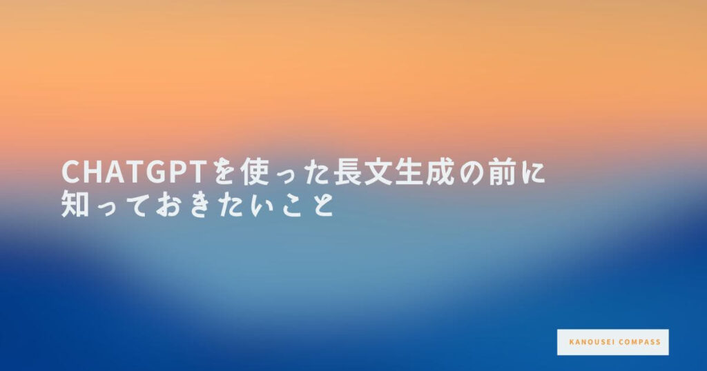 ChatGPTを使った長文生成の前に 知っておきたいこと